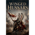 Winged Hussars: The rise, war, and legend of Poland's elite cavalry