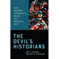 The Devil's Historians: How Modern Extremists Abuse the Medieval Past