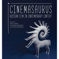 Cinemasaurus: Russian Film in Contemporary Context