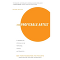 The Profitable Artist: A Handbook for All Artists in the Performing, Literary, and Visual Arts (Second Edition)