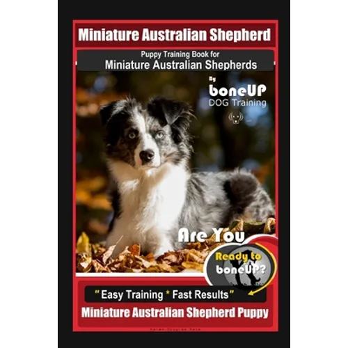 Mini Australian Shepherd Puppy Training Book for Miniature Australian Shepherds By BoneUP DOG Training, Are You Ready to Bone Up? Easy Training * Fast