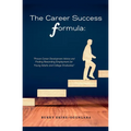 The Career Success Formula: Proven Career Development Advice and Finding Rewarding Employment for Young Adults and College Graduates