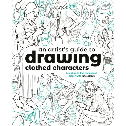 An Artist's Guide to Drawing Clothed Characters: Learn How to Draw Clothing and Drapery with Tomfoxdraws