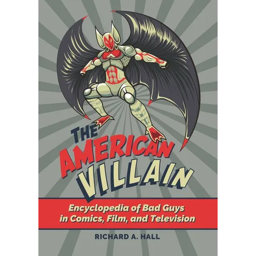 The American Villain: Encyclopedia of Bad Guys in Comics, Film, and Television