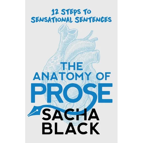 The Anatomy of Prose: 12 Steps to Sensational Sentences