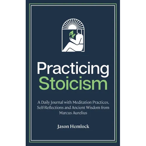 Practicing Stoicism: A Daily Journal with Meditation Practices, Self-Reflections and Ancient Wisdom from Marcus Aurelius