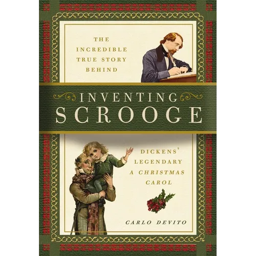 Inventing Scrooge: The Incredible True Story Behind Charles Dickens' Legendary a Christmas Carol