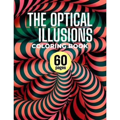 The Optical Illusions Coloring Book: 60 Different Visual Illusions Challenges To Color