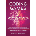 Coding Games: Advanced Guide for Gaming Programmers and Developers to Master the Art of Coding
