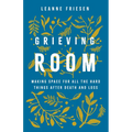 Grieving Room: Making Space for All the Hard Things After Death and Loss
