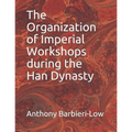 The Organization of Imperial Workshops during the Han Dynasty