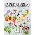 Traceables for Painting: Create Watercolour Art You'll Love to Display, Gift, or Sell