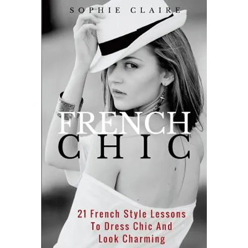 French Chic: 21 French Style Lessons to Dress Chic and Look Charming