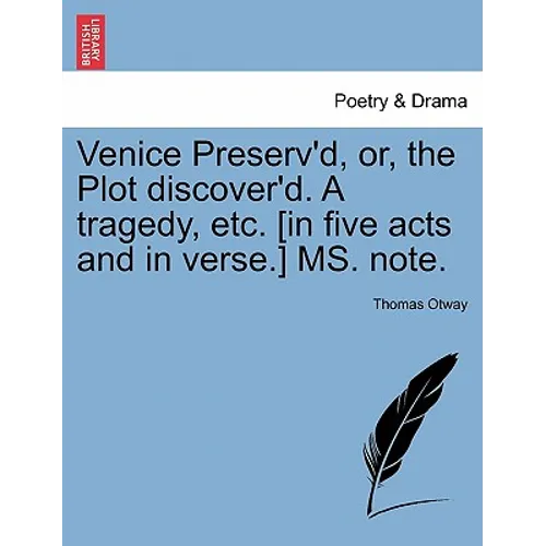 Venice Preserv'd, Or, the Plot Discover'd. a Tragedy, Etc. [In Five Acts and in Verse.] Ms. Note.