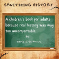 Sanitizing History: A children's book for adults, because real history was way too uncomfortable