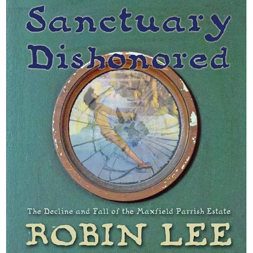 Sanctuary Dishonored: The Decline and Fall of the Maxfield Parrish Estate.
