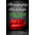 Photography Backdrops: Creative and Inexpensive Ideas For Beginners and/or Amateur Photographers