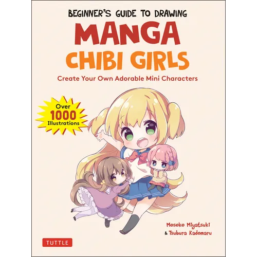Beginner's Guide to Drawing Manga Chibi Girls: Create Your Own Adorable Mini Characters (Over 1,000 Illustrations)