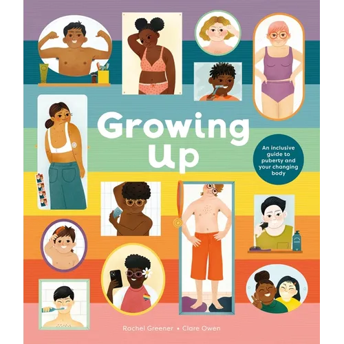Growing Up: An Inclusive Guide to Puberty and Your Changing Body