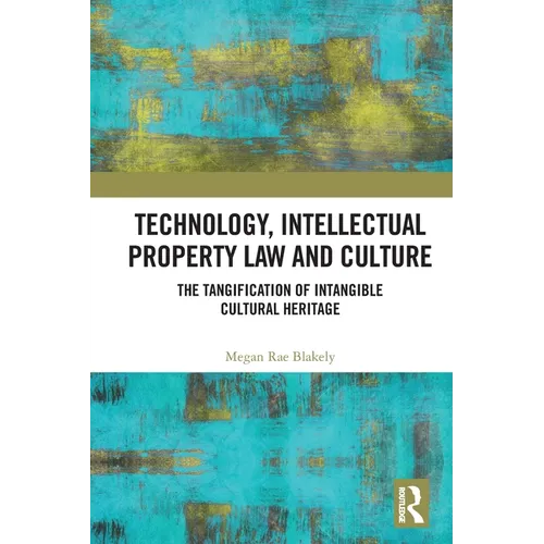 Technology, Intellectual Property Law and Culture: The Tangification of Intangible Cultural Heritage