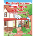 Cardinals appear when Angels are near: A story about how one child deals with the loss and grief of losing loved ones.