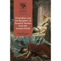 Orientalism and the Reception of Powerful Women from the Ancient World