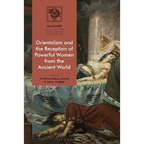 Orientalism and the Reception of Powerful Women from the Ancient World