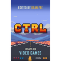 Ctrl: Essays on Video Games