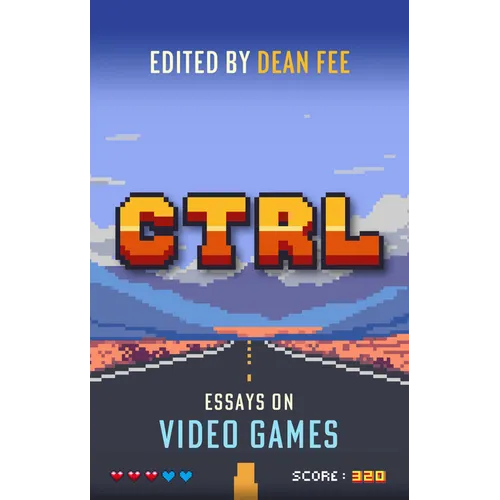 Ctrl: Essays on Video Games