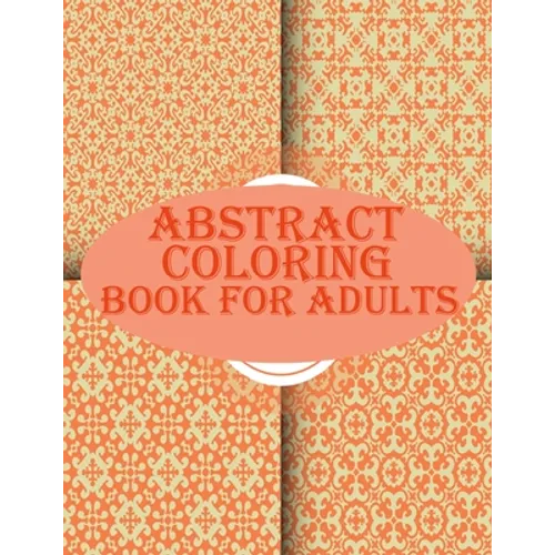 Abstract Coloring Book For Adults: 100 abstract geometric pattern coloring book for relaxation with fun