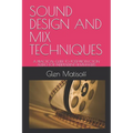 Sound Design and Mix Techniques: A Practical Guide to Post-Production Audio for Independent Filmmakers