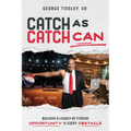 Catch as Catch Can: Building a Legacy by Finding Opportunity in Every Obstacle