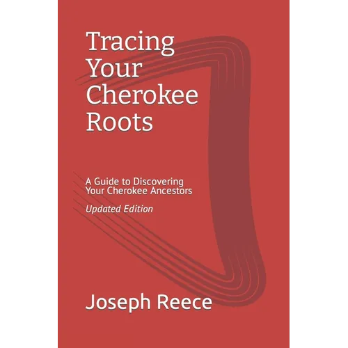 Tracing Your Cherokee Roots: Updated Edition: A Guide to Discovering Your Cherokee Ancestor