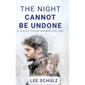 The Night Cannot Be Undone: A Journey Through Darkness Into Light