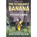 The Scholarly Banana Presents Fitcher's Bird: A Classic Fairy Tale from the Brothers Grimm
