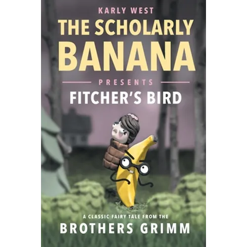 The Scholarly Banana Presents Fitcher's Bird: A Classic Fairy Tale from the Brothers Grimm