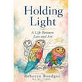 Holding Light: A Life Between Loss And Art