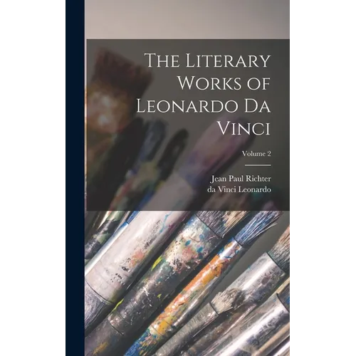 The Literary Works of Leonardo da Vinci; Volume 2