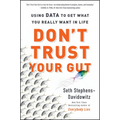 Don't Trust Your Gut: Using Data to Get What You Really Want in Life