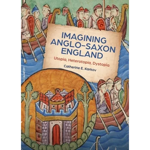 Imagining Anglo-Saxon England: Utopia, Heterotopia, Dystopia