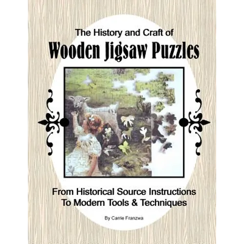 The History and Craft of Wooden Jigsaw Puzzles: From Historical Source Instructions to Modern Tools & Techniques