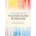 The Bedside Book of Watercolor Wisdom: 500 Practical Hints, Tips, and Solutions for All Artists