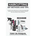 Haircutting DIY Methods and Tips (2 in 1): How to Cut Hair at Home choosing the Right Cutting Tools, Haircutting Basics Tips and Methods