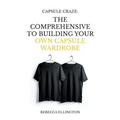 Capsule Craze: The Comprehensive Guide to Building Your Own Capsule Wardrobe
