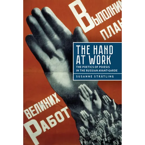 The Hand at Work: The Poetics of Poiesis in the Russian Avant-Garde