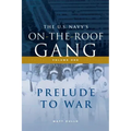 The US Navy's On-the-Roof Gang: Volume I - Prelude to War