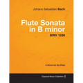 Johann Sebastian Bach - Flute Sonata in B Minor - Bwv 1030 - A Score for the Flute