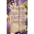Organic Beauty Recipes: DIY Homemade Natural Body Care Products for Healthy, Radiantly Skin from Head to Toe, Make Your Own, Facial Mask, Body
