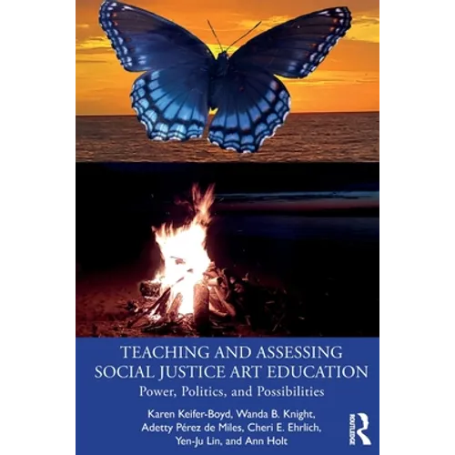 Teaching and Assessing Social Justice Art Education: Power, Politics, and Possibilities