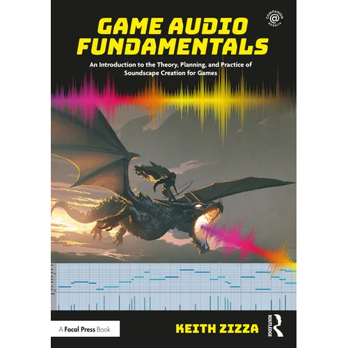Game Audio Fundamentals: An Introduction to the Theory, Planning, and Practice of Soundscape Creation for Games